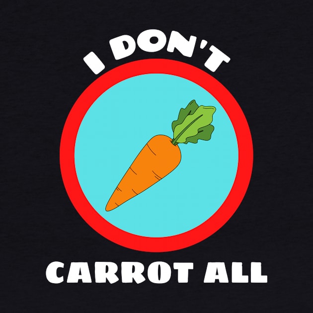 I Don't Carrot All - Carrot Pun by Allthingspunny